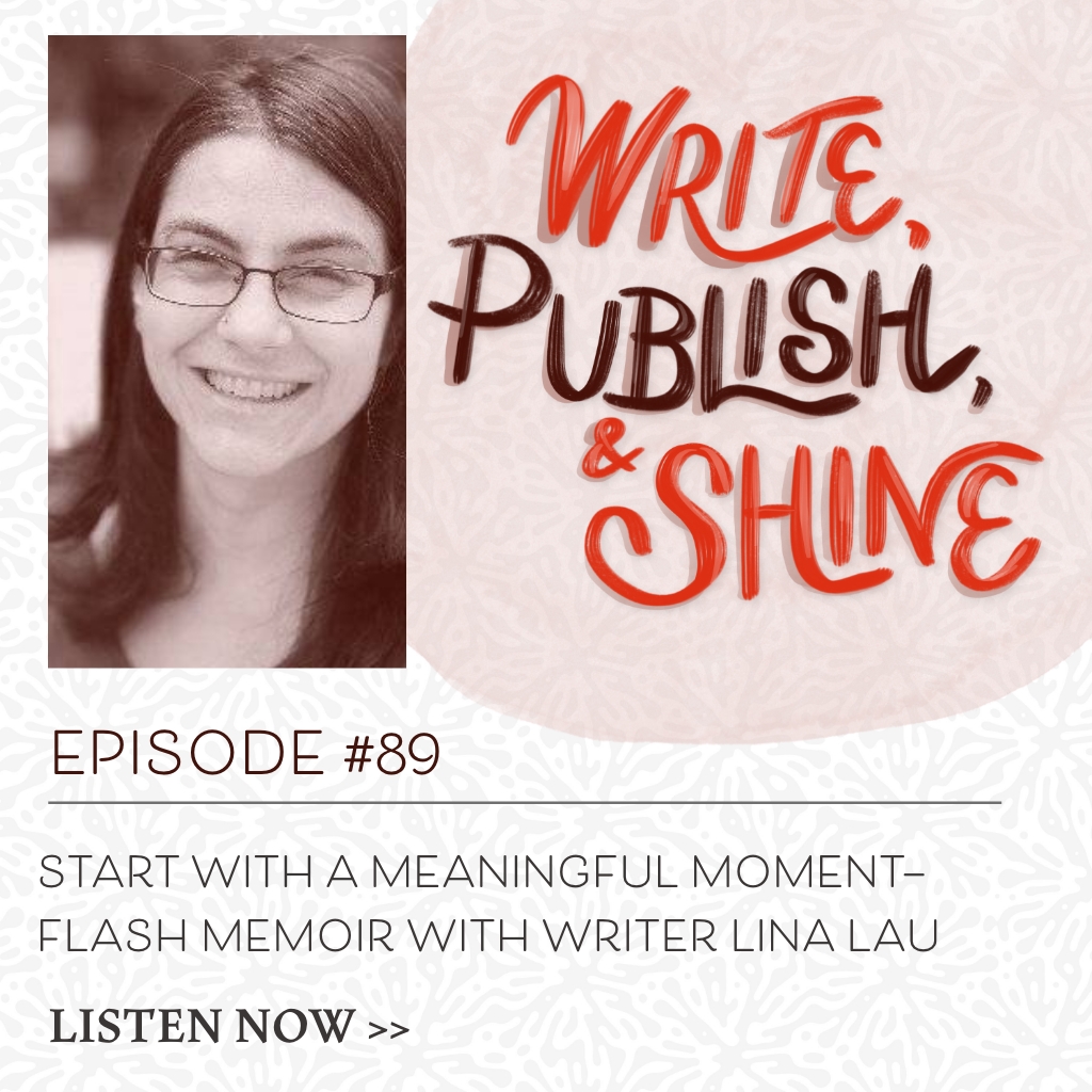 Start With a Meaningful Moment—Flash Memoir with Writer Lina Lau on the Write, Publish, and Shine Podcast