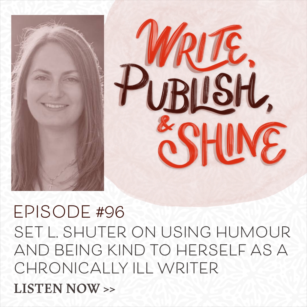 96 // Set L. Shuter on Using Humour and Being Kind to Herself as a Chronically Ill Writer [Writing with Disabilities and Limitations Series]