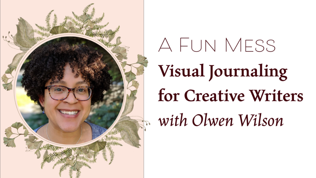 A Fun Mess: Visual Journaling Instructor: Olwen Wilson