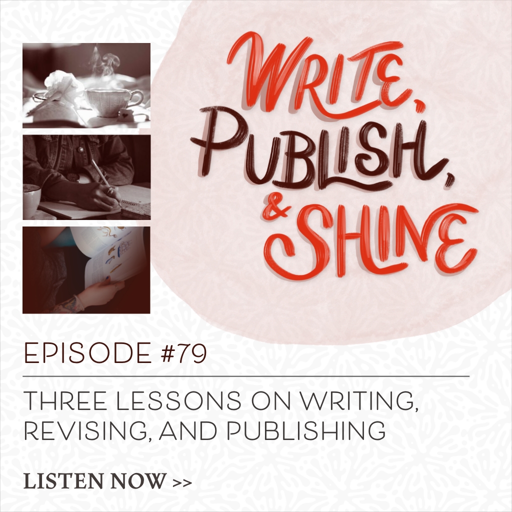 79 // Three Lessons on Writing, Revising, and Publishing Your Writing