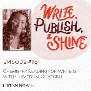 The Write, Publish, and Shine podcast, episode 118, Chemistry Reading for Writers with Chimedum Ohaegbu