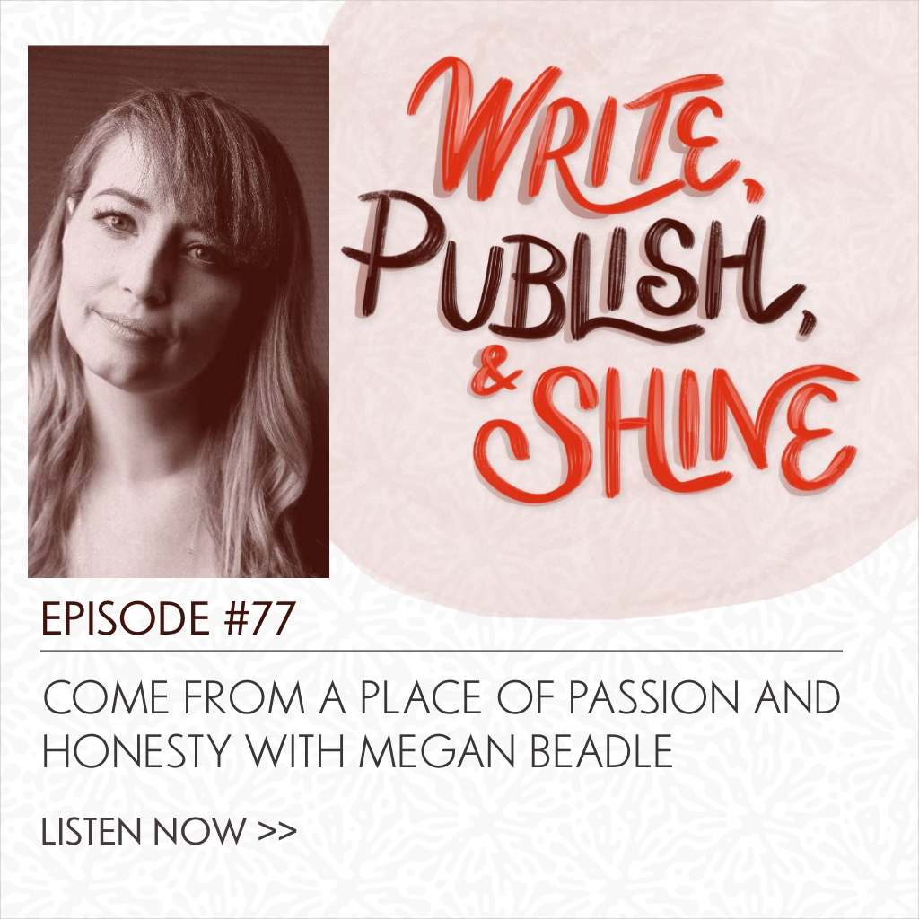 77 // Come From a Place of Passion and Honesty in Your Writing Life