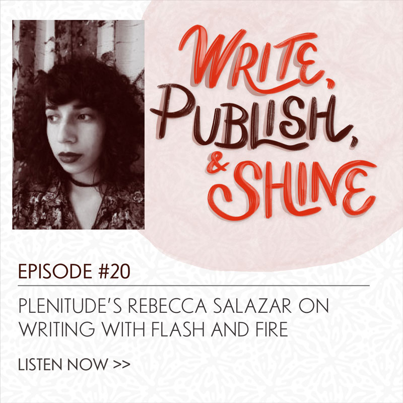 20 // Plenitude’s Rebecca Salazar on Writing with Flash AND Fire [Replay]