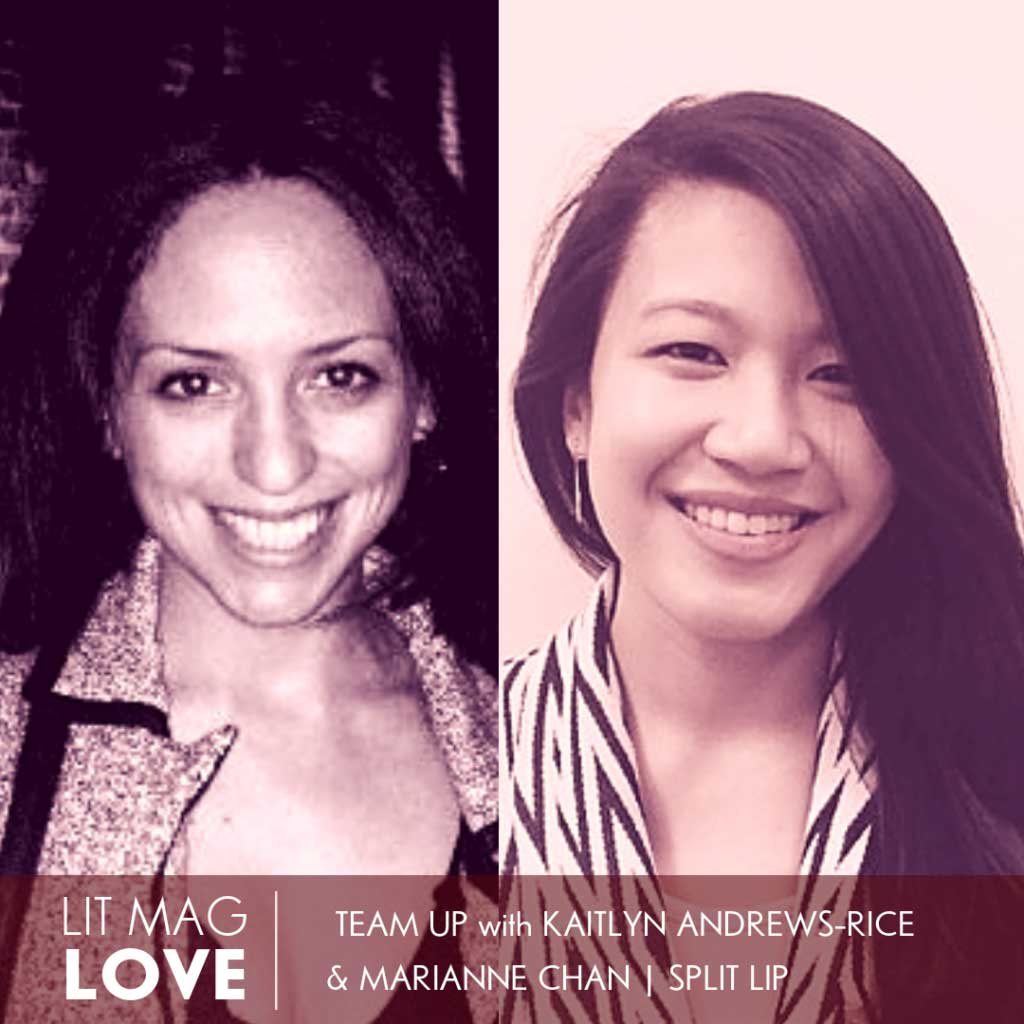 21 // Team Up with Kaitlyn Andrews-Rice and Marianne Chan of Split Lip